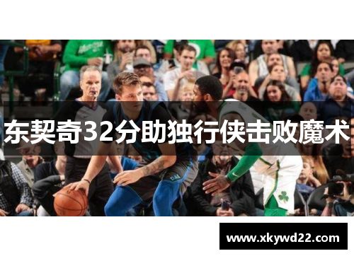 东契奇32分助独行侠击败魔术