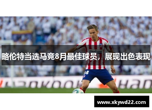 略伦特当选马竞8月最佳球员，展现出色表现