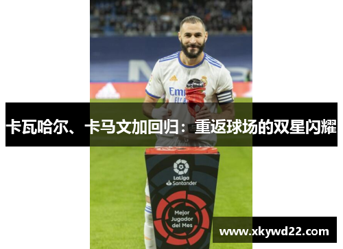 卡瓦哈尔、卡马文加回归：重返球场的双星闪耀